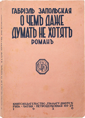 Запольская Г. О чем даже думать не хотят. Роман. Рига: Грамату драугс, 1930.